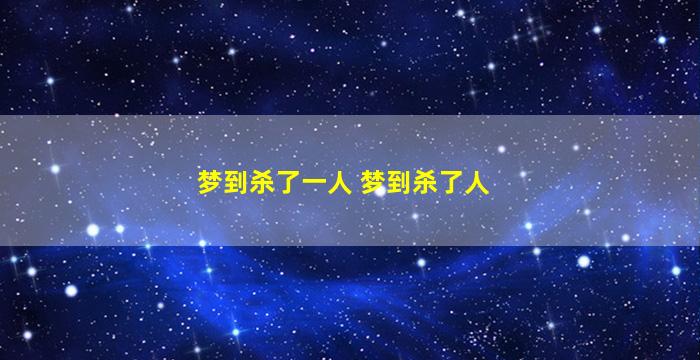 梦到杀了一人 梦到杀了人